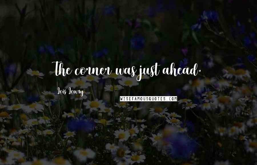 Lois Lowry Quotes: The corner was just ahead.
