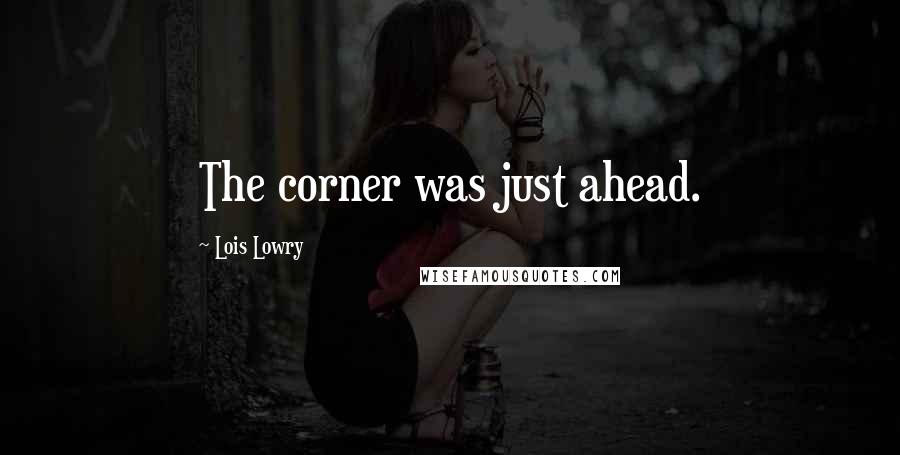 Lois Lowry Quotes: The corner was just ahead.