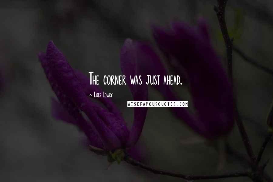 Lois Lowry Quotes: The corner was just ahead.
