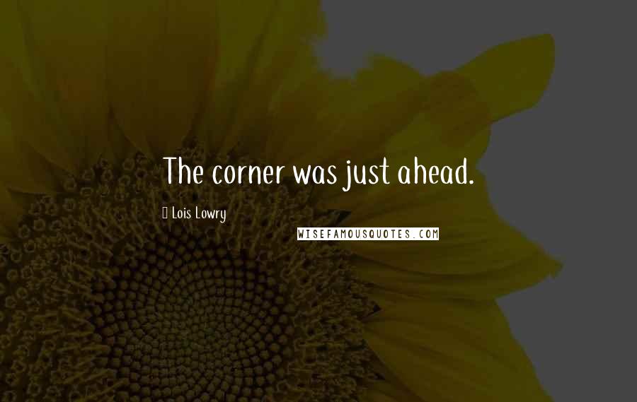 Lois Lowry Quotes: The corner was just ahead.