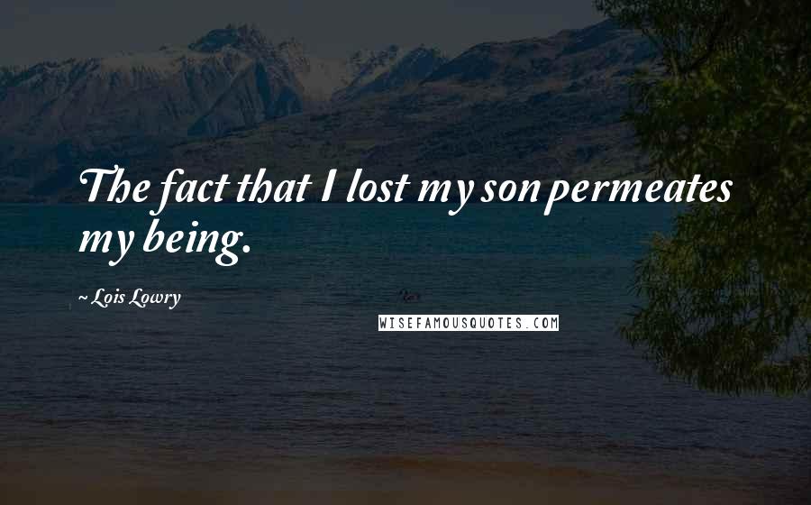 Lois Lowry Quotes: The fact that I lost my son permeates my being.