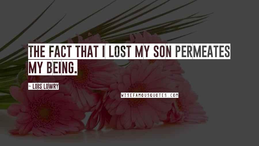 Lois Lowry Quotes: The fact that I lost my son permeates my being.