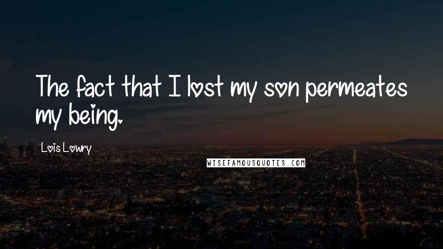 Lois Lowry Quotes: The fact that I lost my son permeates my being.