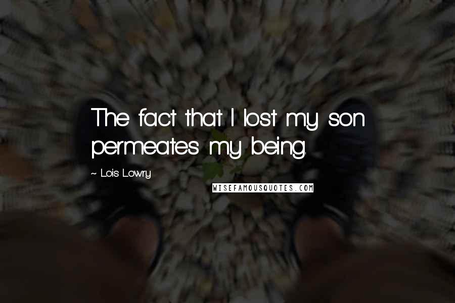 Lois Lowry Quotes: The fact that I lost my son permeates my being.