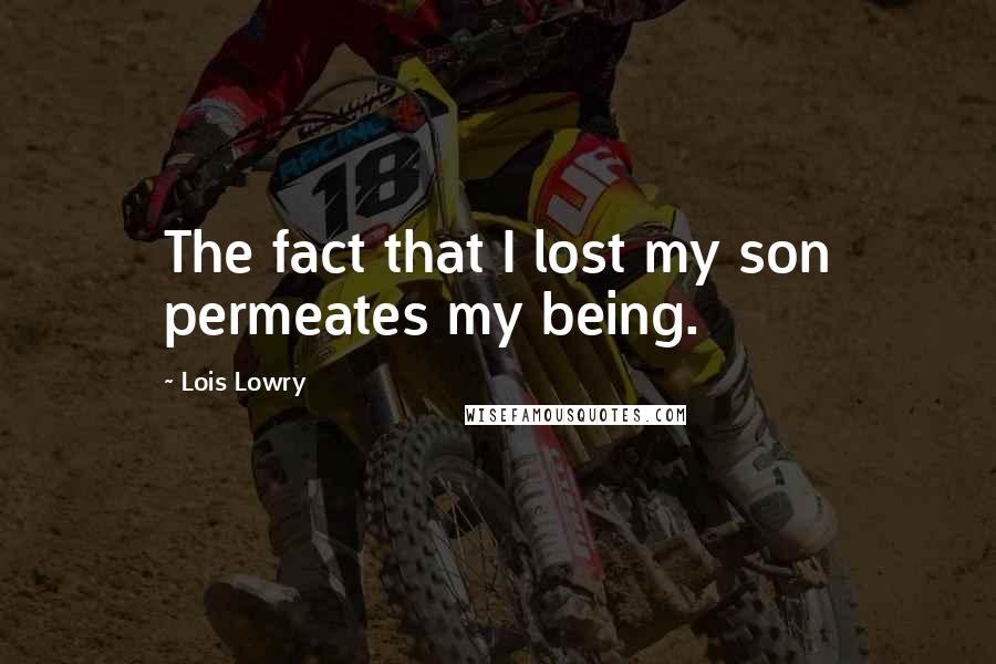 Lois Lowry Quotes: The fact that I lost my son permeates my being.