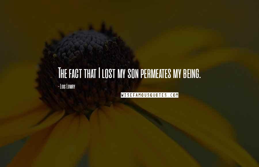 Lois Lowry Quotes: The fact that I lost my son permeates my being.