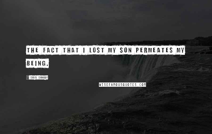 Lois Lowry Quotes: The fact that I lost my son permeates my being.