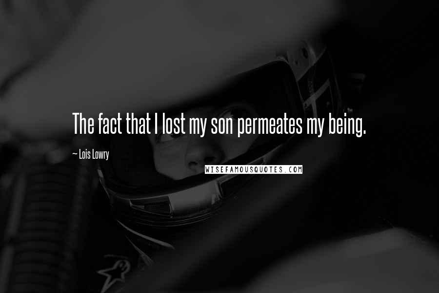 Lois Lowry Quotes: The fact that I lost my son permeates my being.