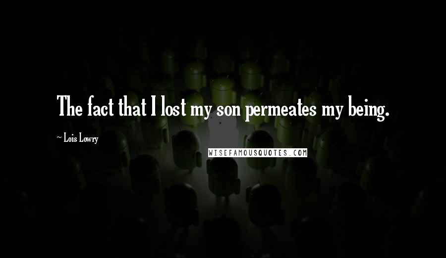 Lois Lowry Quotes: The fact that I lost my son permeates my being.