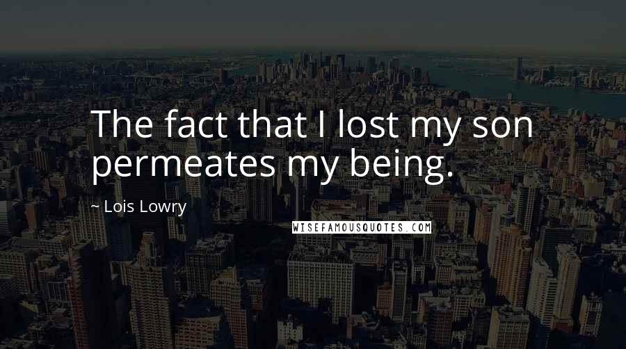 Lois Lowry Quotes: The fact that I lost my son permeates my being.