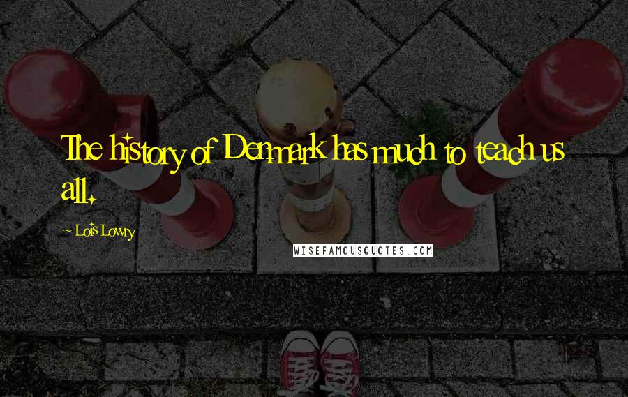 Lois Lowry Quotes: The history of Denmark has much to teach us all.