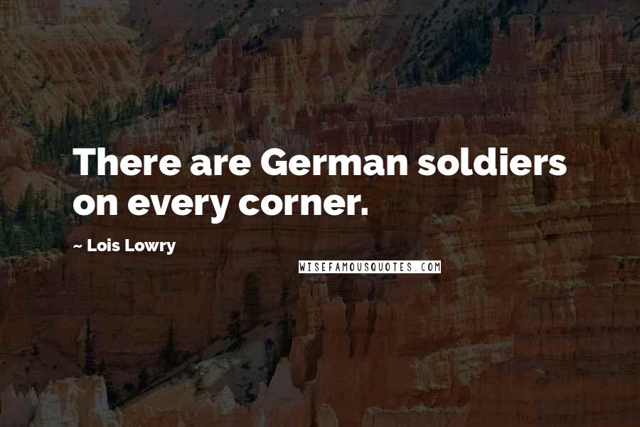 Lois Lowry Quotes: There are German soldiers on every corner.