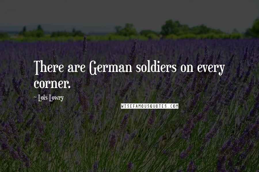 Lois Lowry Quotes: There are German soldiers on every corner.