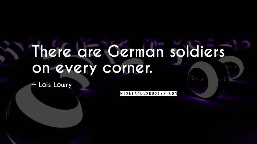 Lois Lowry Quotes: There are German soldiers on every corner.