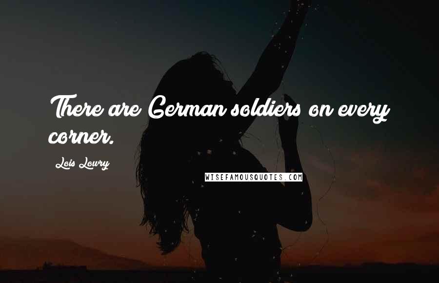 Lois Lowry Quotes: There are German soldiers on every corner.