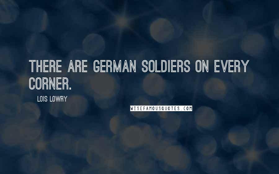 Lois Lowry Quotes: There are German soldiers on every corner.