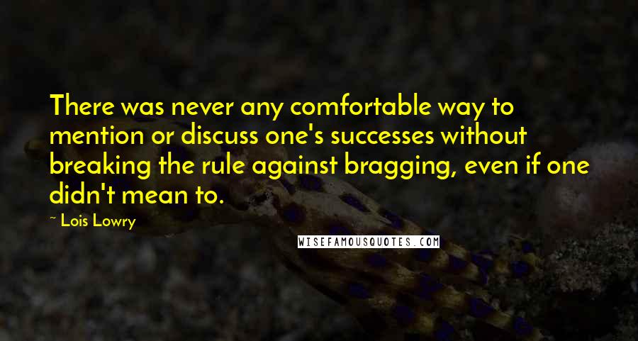 Lois Lowry Quotes: There was never any comfortable way to mention or discuss one's successes without breaking the rule against bragging, even if one didn't mean to.
