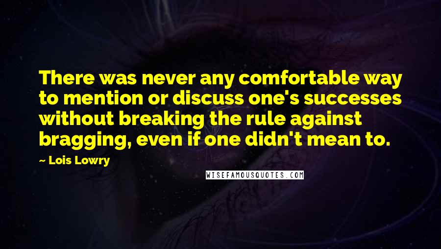 Lois Lowry Quotes: There was never any comfortable way to mention or discuss one's successes without breaking the rule against bragging, even if one didn't mean to.