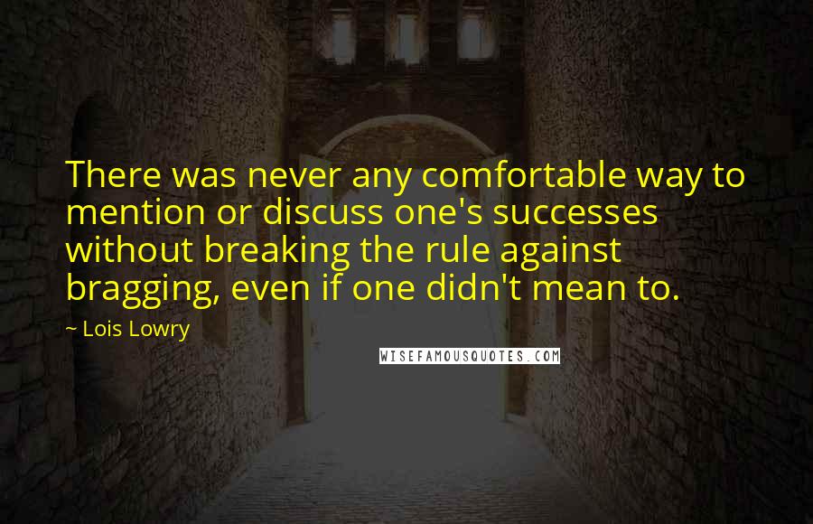 Lois Lowry Quotes: There was never any comfortable way to mention or discuss one's successes without breaking the rule against bragging, even if one didn't mean to.