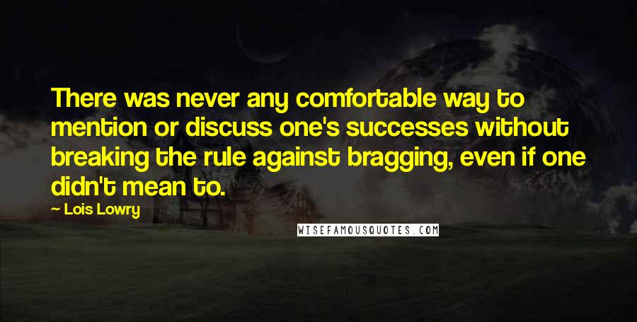 Lois Lowry Quotes: There was never any comfortable way to mention or discuss one's successes without breaking the rule against bragging, even if one didn't mean to.