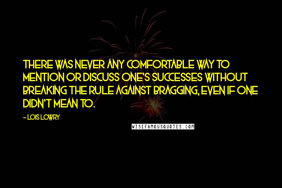 Lois Lowry Quotes: There was never any comfortable way to mention or discuss one's successes without breaking the rule against bragging, even if one didn't mean to.