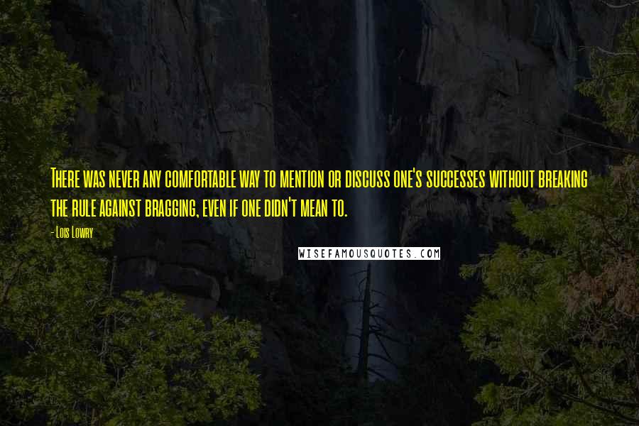 Lois Lowry Quotes: There was never any comfortable way to mention or discuss one's successes without breaking the rule against bragging, even if one didn't mean to.