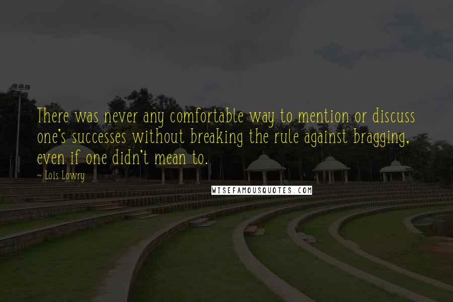 Lois Lowry Quotes: There was never any comfortable way to mention or discuss one's successes without breaking the rule against bragging, even if one didn't mean to.