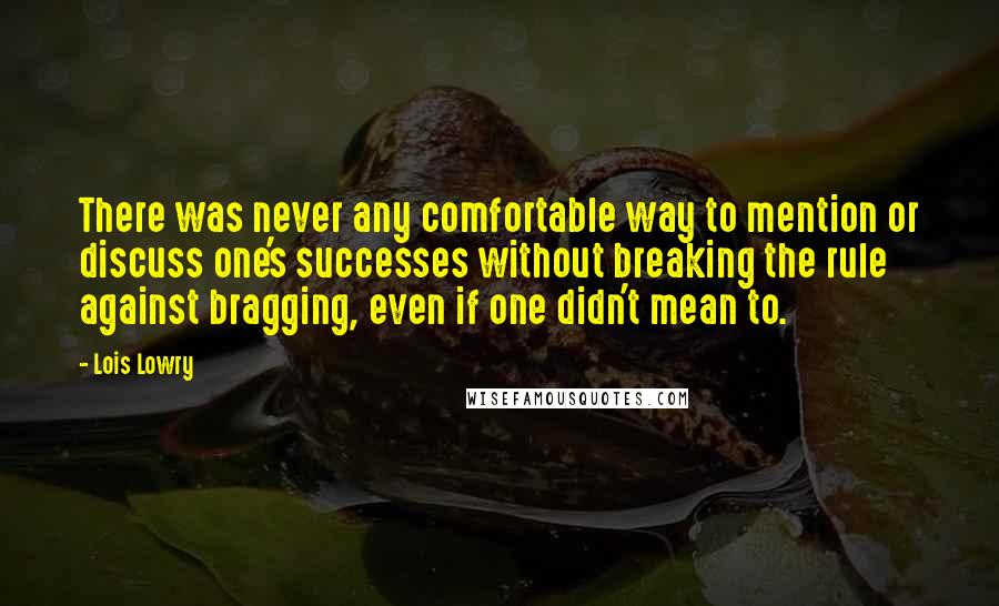 Lois Lowry Quotes: There was never any comfortable way to mention or discuss one's successes without breaking the rule against bragging, even if one didn't mean to.