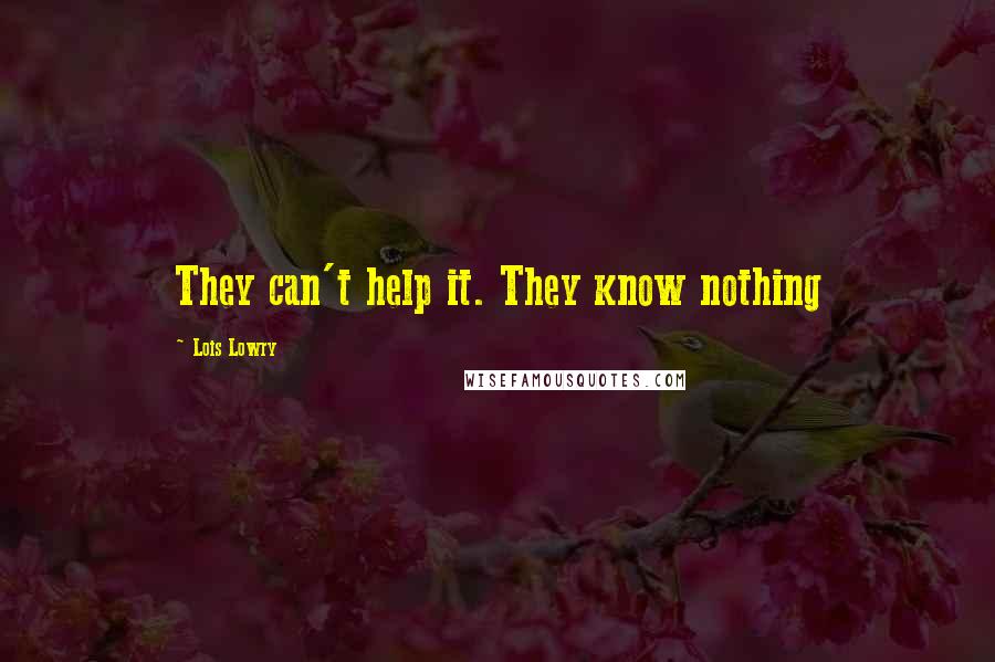 Lois Lowry Quotes: They can't help it. They know nothing
