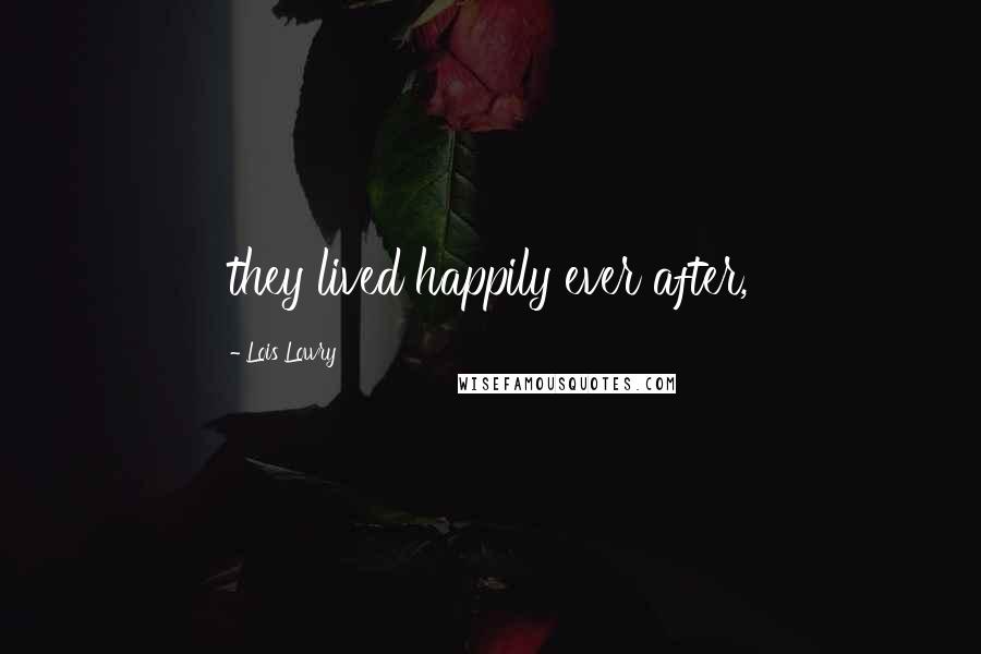 Lois Lowry Quotes: they lived happily ever after,