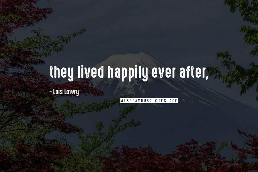 Lois Lowry Quotes: they lived happily ever after,