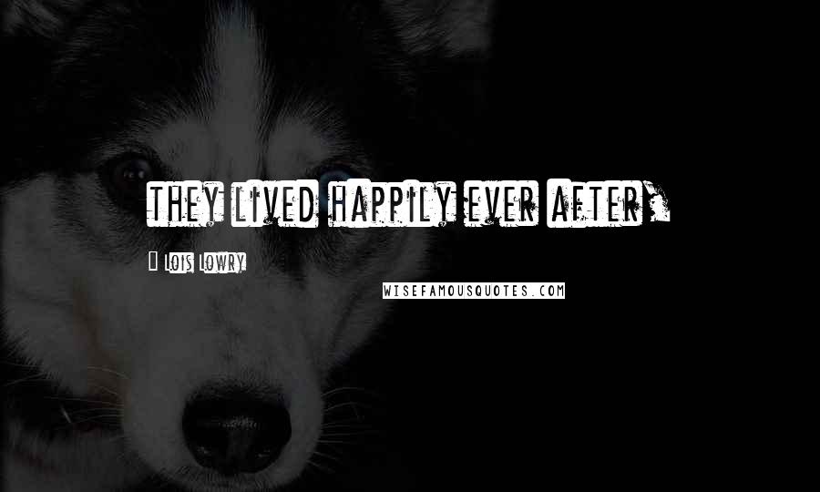 Lois Lowry Quotes: they lived happily ever after,