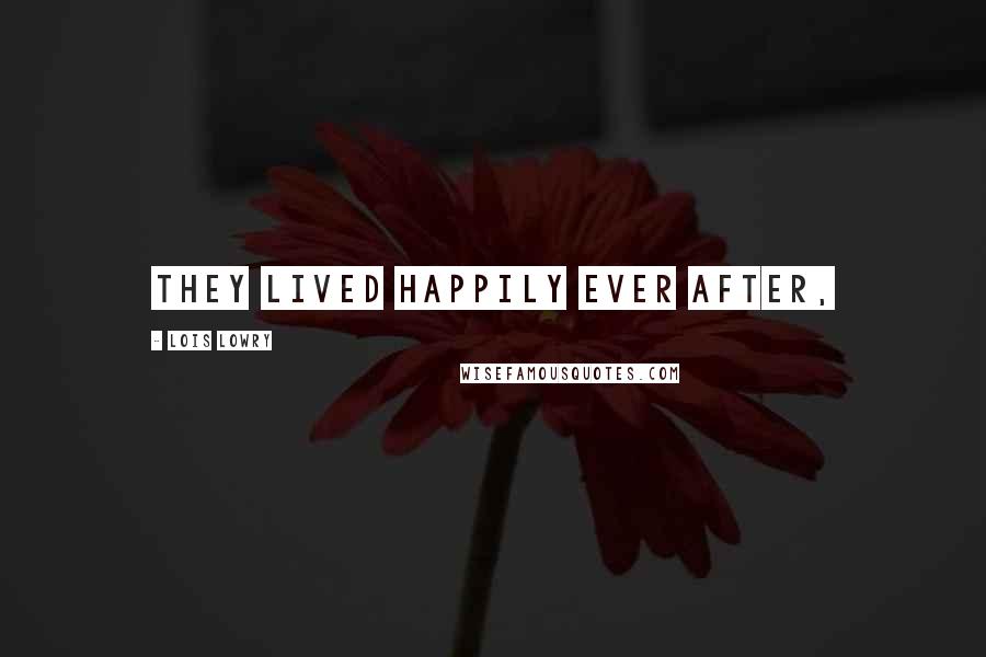 Lois Lowry Quotes: they lived happily ever after,