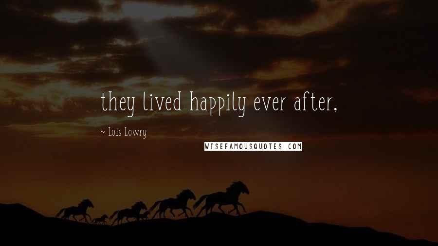 Lois Lowry Quotes: they lived happily ever after,