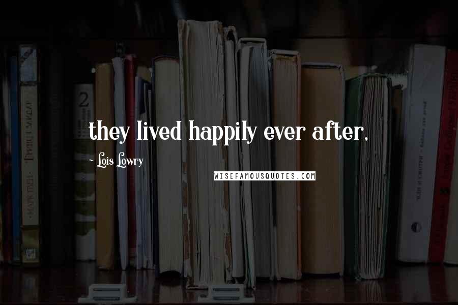 Lois Lowry Quotes: they lived happily ever after,