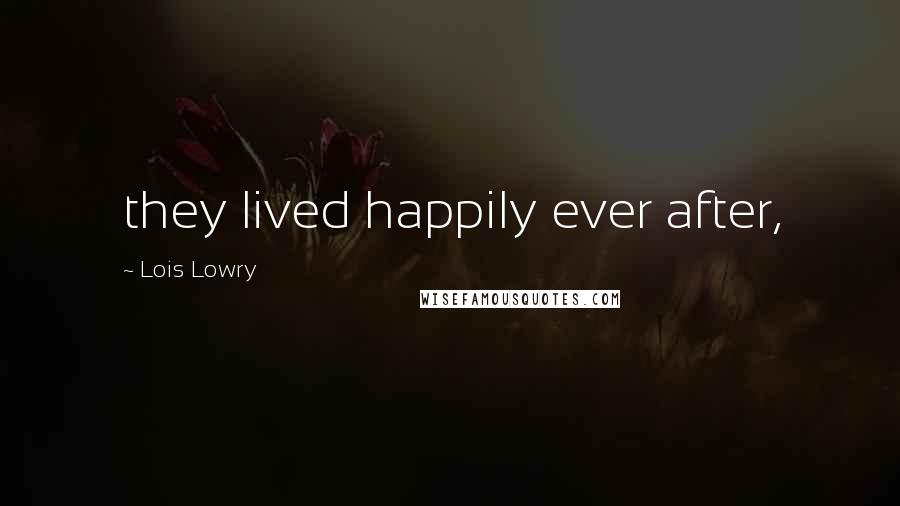 Lois Lowry Quotes: they lived happily ever after,