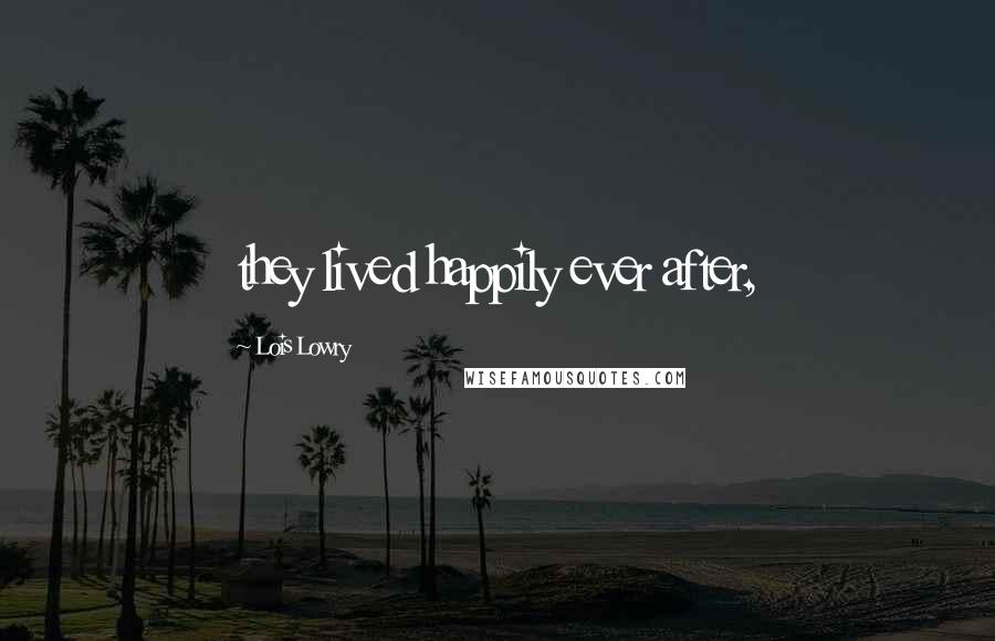 Lois Lowry Quotes: they lived happily ever after,