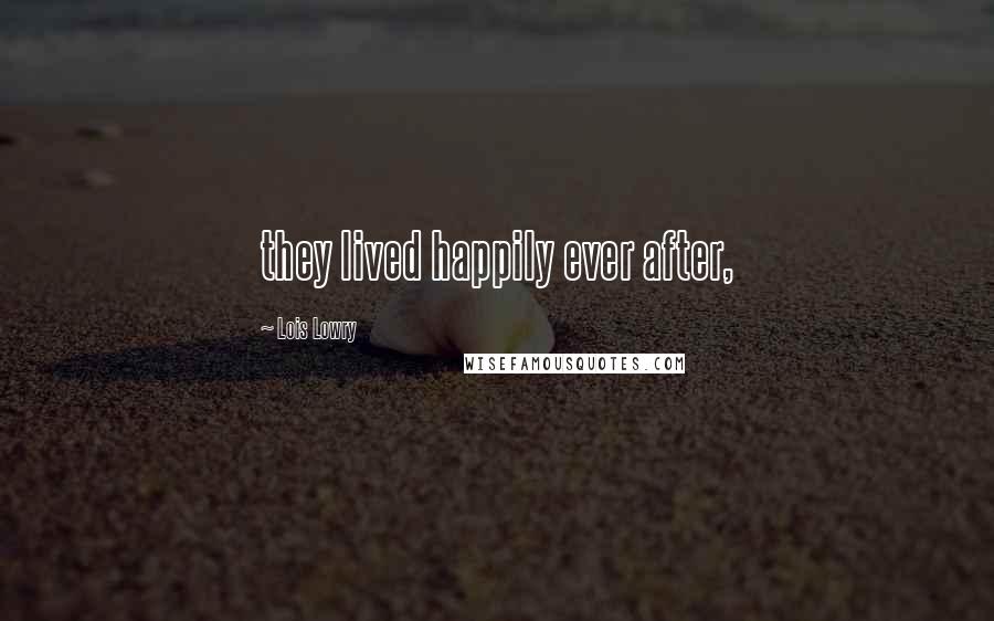 Lois Lowry Quotes: they lived happily ever after,