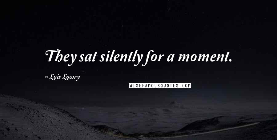 Lois Lowry Quotes: They sat silently for a moment.