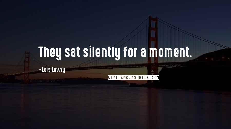 Lois Lowry Quotes: They sat silently for a moment.