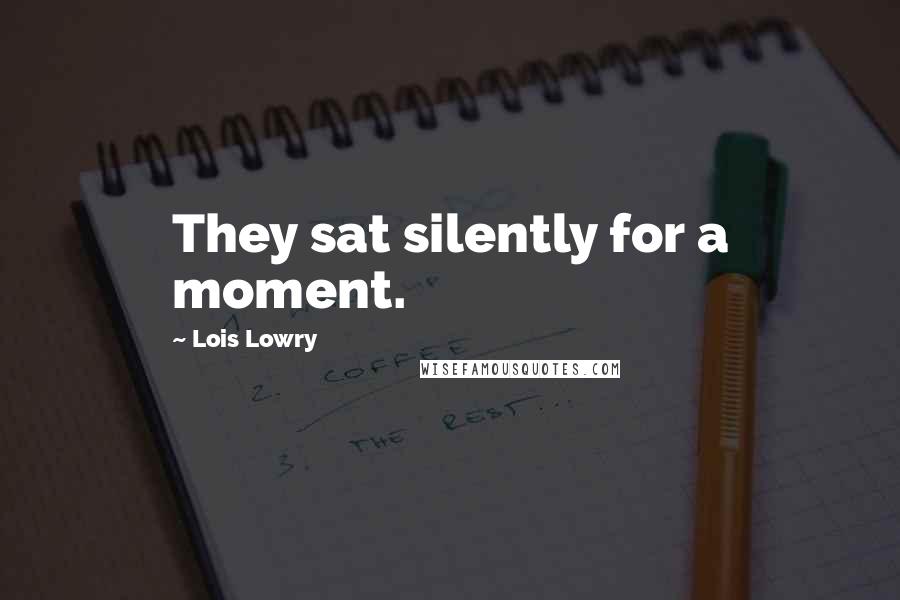 Lois Lowry Quotes: They sat silently for a moment.