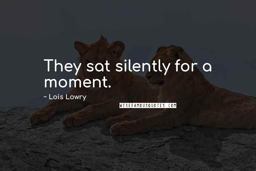 Lois Lowry Quotes: They sat silently for a moment.