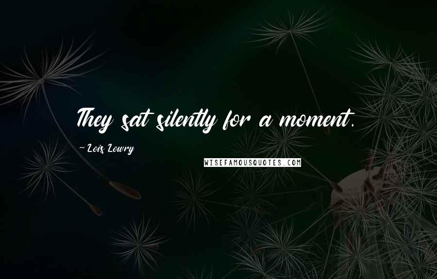 Lois Lowry Quotes: They sat silently for a moment.