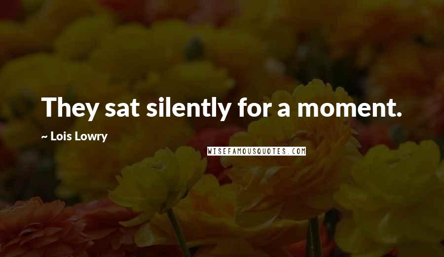 Lois Lowry Quotes: They sat silently for a moment.