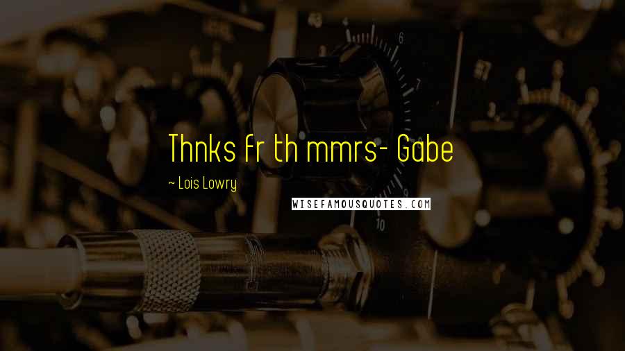Lois Lowry Quotes: Thnks fr th mmrs- Gabe