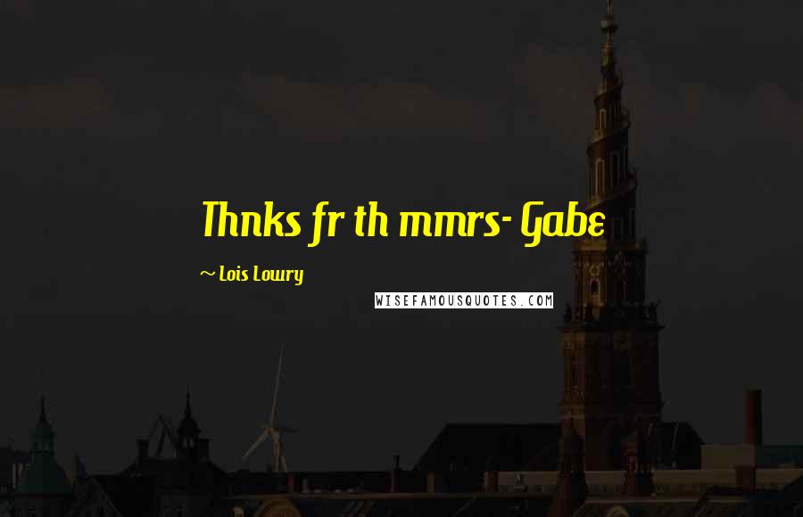Lois Lowry Quotes: Thnks fr th mmrs- Gabe