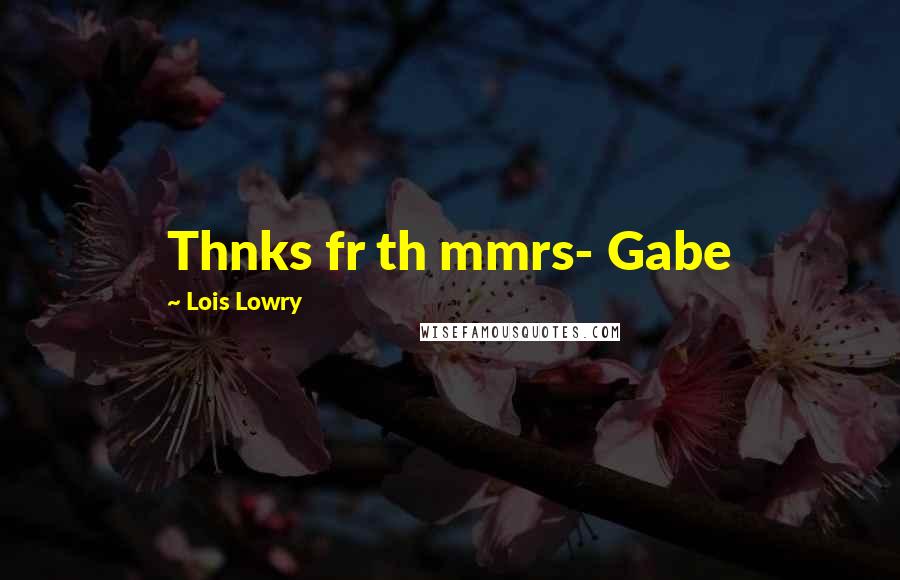 Lois Lowry Quotes: Thnks fr th mmrs- Gabe