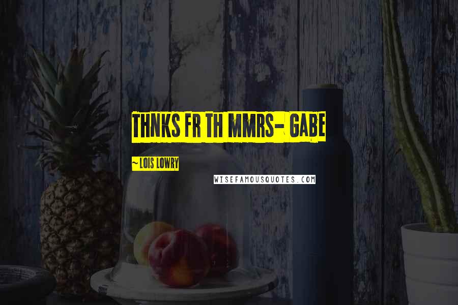 Lois Lowry Quotes: Thnks fr th mmrs- Gabe
