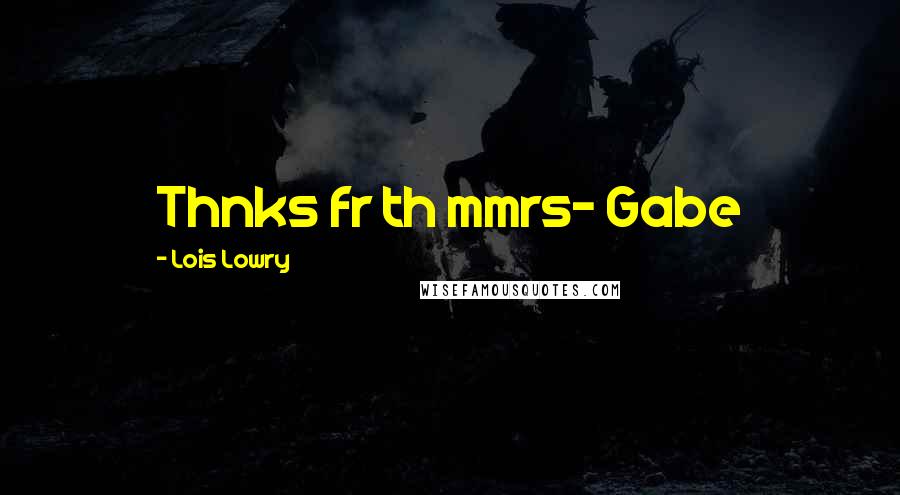 Lois Lowry Quotes: Thnks fr th mmrs- Gabe