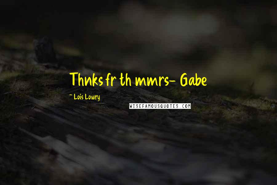 Lois Lowry Quotes: Thnks fr th mmrs- Gabe